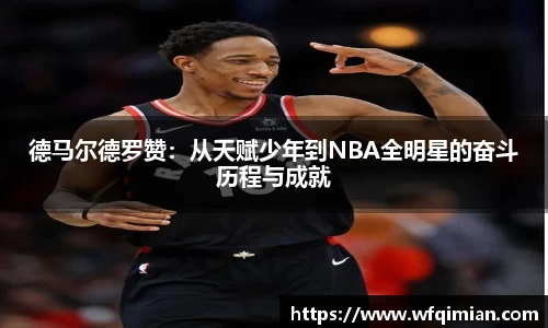 德马尔德罗赞：从天赋少年到NBA全明星的奋斗历程与成就
