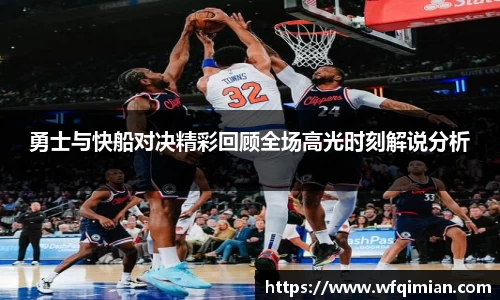 勇士与快船对决精彩回顾全场高光时刻解说分析